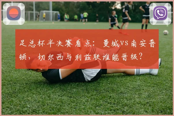足总杯半决赛看点：曼城vs南安普顿，切尔西与利兹联谁能晋级？